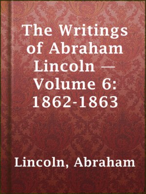 cover image of The Writings of Abraham Lincoln — Volume 6: 1862-1863